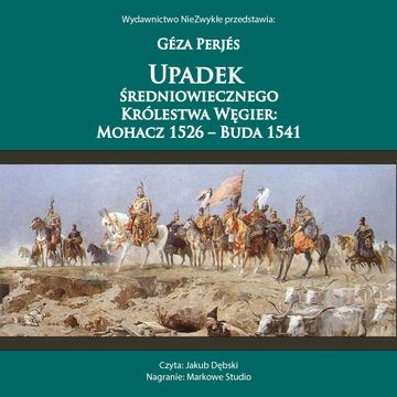 Upadek średniowiecznego Królestwa Węgier: Mohacz 1526-Buda 1541 audiobook, Geza Perjes