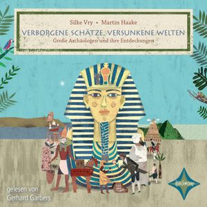 Verborgene Schätze, versunkene Welten - Große Archäologen und ihre Entdeckungen, Silke Vry
