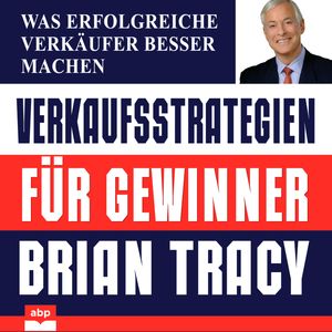 Verkaufsstrategien für Gewinner - Was erfolgreiche Verkäufer besser machen (Ungekürzt), Brian Tracy