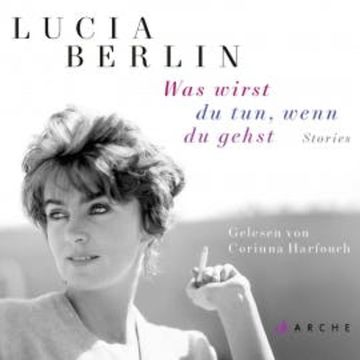 Was wirst du tun, wenn du gehst audiobook, Lucia Berlin