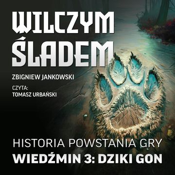 Wilczym śladem. Historia powstania gry Wiedźmin 3: Dziki Gon audiobook, Zbigniew Jankowski