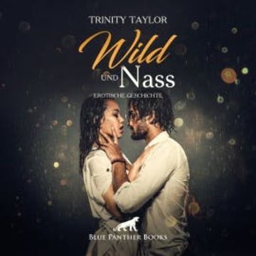 Wild und nass / Erotik Audio Story / Erotisches Hörbuch audiobook, Trinity Taylor