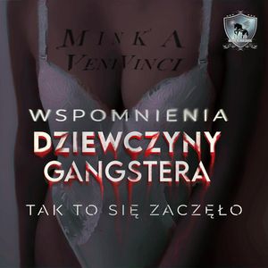 Wspomnienia dziewczyny gangstera. Tak to się zaczęło…, Minka Venivinci