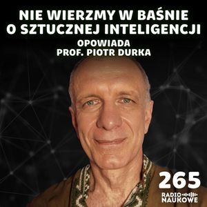 #265 Kościół AI – jego kapłani chcą, żebyśmy wierzyli we wszechmoc i autonomię modeli | prof. Piotr Durka, Karolina Głowacka