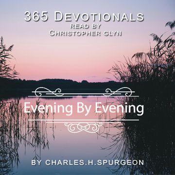 365 Devotionals. Evening by Evening - by Charles H. Spurgeon. audiobook, Christopher Glyn