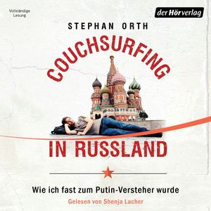 Couchsurfing in Russland. Wie ich fast zum Putin-Versteher wurde, Stephan Orth