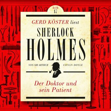 Der Doktor und sein Patient - Gerd Köster liest Sherlock Holmes, Band 17 (Ungekürzt) audiobook, Sir Arthur Conan Doyle
