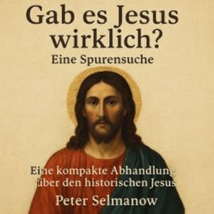 Gab es Jesus wirklich? Eine Spurensuche, Peter Selmanow