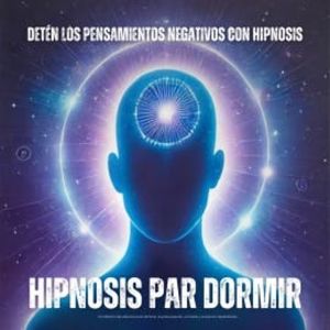 Hipnosis para dormir: Detén los pensamientos negativos con hipnosis, magicaMENTE - Hypnosis para dormir
