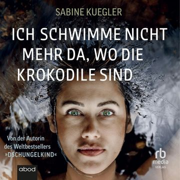 Ich schwimme nicht mehr da, wo die Krokodile sind, Sabine Kuegler