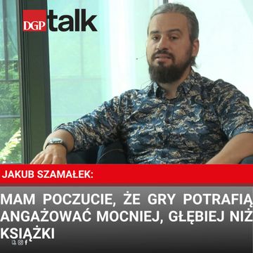 Jakub Szamałek: Mam poczucie, że gry potrafią angażować mocniej, głębiej niż książki audiobook, Dziennik Gazeta Prawna