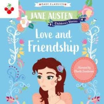 Love and Friendship - Jane Austen Children's Stories (Easy Classics) (Unabridged) audiobook, Jane Austen