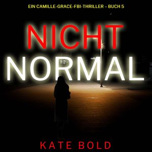 Nicht normal (Ein Camille-Grace-FBI-Thriller – Buch 5), Kate Bold
