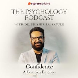 The Psychology Podcast S01E04 - Confidence, a complex emotion, Dr. Shishir Palsapure