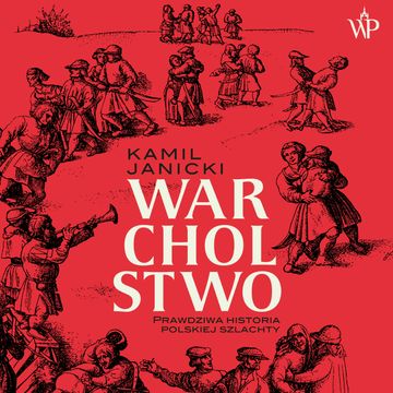 Warcholstwo. Prawdziwa historia polskiej szlachty audiobook, Kamil Janicki