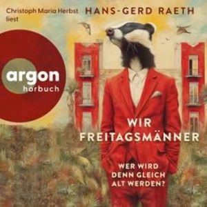 Wir Freitagsmänner - Wer wird denn gleich alt werden? (Ungekürzte Lesung), Hans-Gerd Raeth