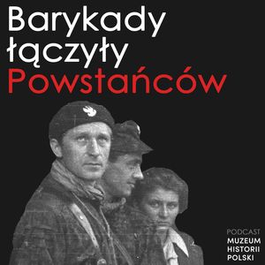 Barykady łączyły Powstańców, Muzeum Historii Polski