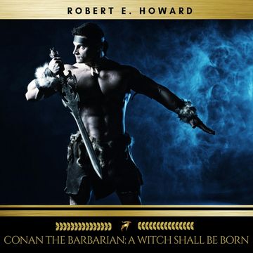 Conan the Barbarian: A Witch Shall Be Born audiobook, Robert E. Howard