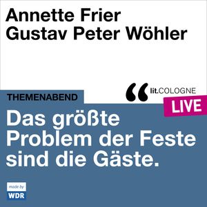 Das größte Problem der Feste sind die Gäste - lit.COLOGNE live (Ungekürzt), Annette Frier, Gustav Peter Wöhler