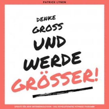 Denke groß und werde größer! Ein Update für Dein Unterbewusstsein audiobook, Patrick Lynen