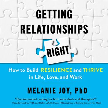 Getting Relationships Right - How to Build Resilience and Thrive in Life, Love, and Work (Unabridged) audiobook, Melanie Joy