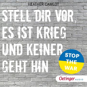 Stell dir vor, es ist Krieg und keiner geht hin. 15 wahre Geschichten gegen Krieg, Gewalt und Machtmissbrauch audiobook, Heather Camlot