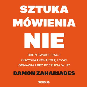 Sztuka mówienia "NIE". Broń swoich racji, odzyskaj kontrolę i czas, odmawiaj bez poczucia winy, Damon Zahariades