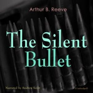 The Silent Bullet, Arthur B. Reeve