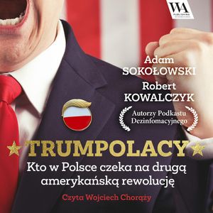 TrumPolacy. Kto w Polsce czeka na drugą amerykańską rewolucję, Adam Sokołowski, Robert Kowalczyk