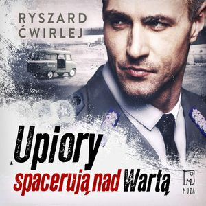Upiory spacerują nad Wartą, Ryszard Ćwirlej