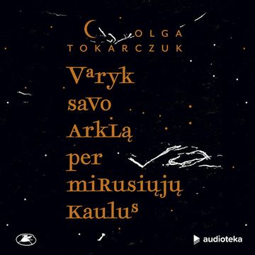 VARYK SAVO ARKLĄ PER MIRUSIŲJŲ KAULUS audiobook, Olga Tokarczuk
