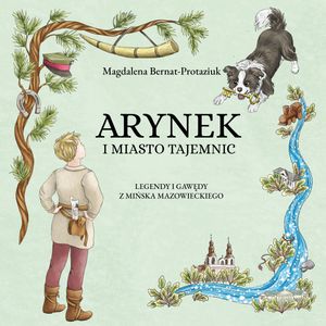Arynek i miasto tajemnic. Legendy i gawędy z Mińska Mazowieckiego, Magdalena Bernat-Protaziuk