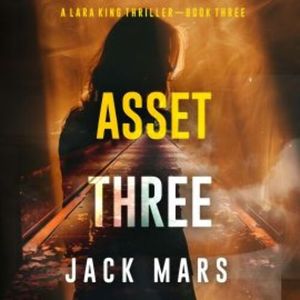 Asset Three (A Lara King Espionage Thriller—Book 3), Jack Mars