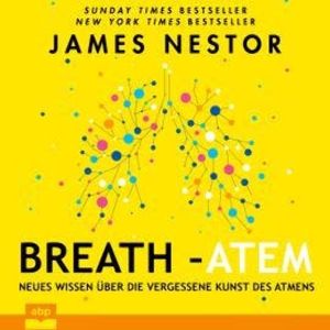 Breath - Atem - Neues Wissen über die vergessene Kunst des Atmens (Ungekürzt), James Nestor
