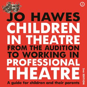 Children in Theatre: From the audition to working in professional theatre, Jo Hawes