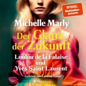 Der Glanz der Zukunft. Loulou de la Falaise und Yves Saint Laurent (ungekürzt) audiobook, Michelle Marly
