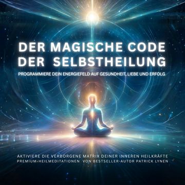 Der magische Code der Selbstheilung: Programmiere dein Energiefeld auf Gesundheit, Liebe und Erfolg audiobook, Patrick Lynen