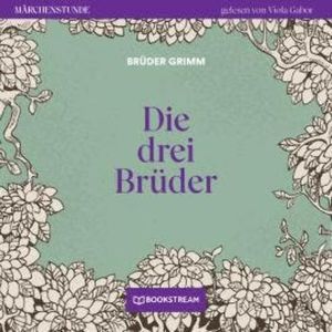 Die drei Brüder - Märchenstunde, Folge 107 (Ungekürzt), Brüder Grimm