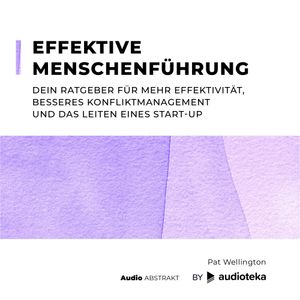 Effektive Menschenführung. Dein Ratgeber für mehr Effektivität, besseres Konfliktmanagement und das Leiten eines Start-up, Pat Wellington