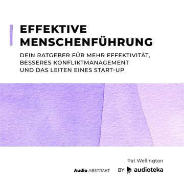 Effektive Menschenführung. Dein Ratgeber für mehr Effektivität, besseres Konfliktmanagement und das Leiten eines Start-up, Pat Wellington