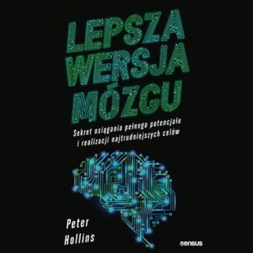 Lepsza wersja mózgu. Sekret osiągania pełnego potencjału i realizacji najtrudniejszych celów audiobook, Peter Hollins