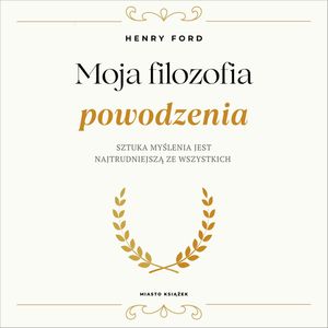 Moja filozofia powodzenia, Henry Ford