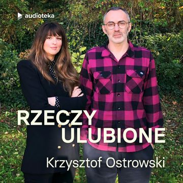 Rzeczy ulubione. Odcinek 45. Krzysztof Ostrowski audiobook, Anna Gacek