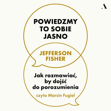 Powiedzmy to sobie jasno. Jak rozmawiać, by dojść do porozumienia audiobook, Jefferson Fisher