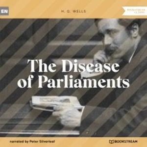 The Disease of Parliaments (Unabridged), H. G. Wells