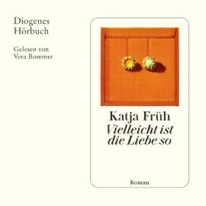 Vielleicht ist die Liebe so, Katja Früh