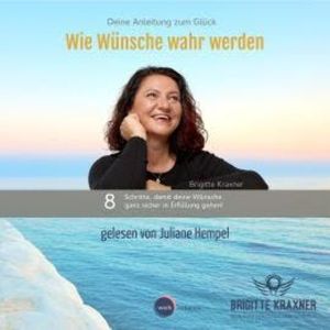 Wie Wünsche wahr werden - Deine Anleitung zum Glück (ungekürzt), Brigitte Kraxner