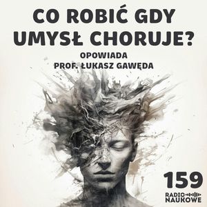 #159 Psychozy - czy podejrzliwość to zaburzenie psychiczne? | prof. Łukasz Gawęda, Karolina Głowacka