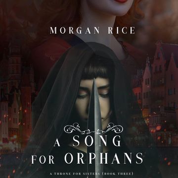 A Song for Orphans (A Throne for Sisters - Book 3), Morgan Rice