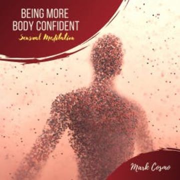 Being More Body Confident - Sensual Meditation audiobook, Mark Cosmo